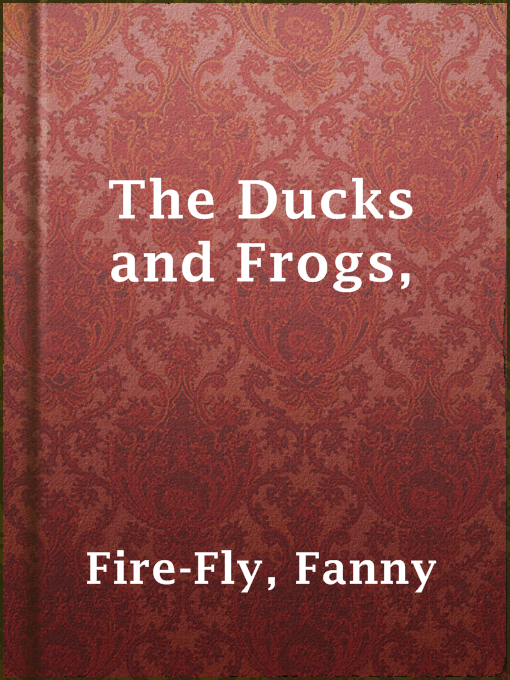 Title details for The Ducks and Frogs, by Fanny Fire-Fly - Available
